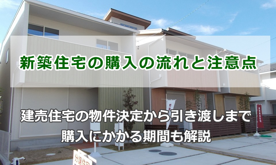 新築住宅（建売住宅）の購入の流れ（物件の決定から引渡しまで）と注意点や購入にかかる期間